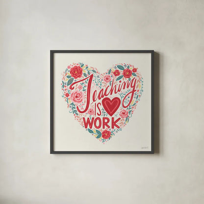 Teaching is Heart Work I by Anne Tavoletti. Shown in a sleek black glass frame for a contemporary gallery look. Available as an archival giclee rolled canvas, fine art paper, or poster print. SKU 60837a.