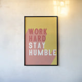 Work Hard Stay Humble by Becky Thorns. shown as a paper print in a black flame. Available as a archival giclee rolled canvas, fine art paper, or poster print. SKU 56778h.