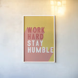 Work Hard Stay Humble by Becky Thorns. shown as a paper print in a white frame. Available as a archival giclee rolled canvas, fine art paper, or poster print. SKU 56778h.
