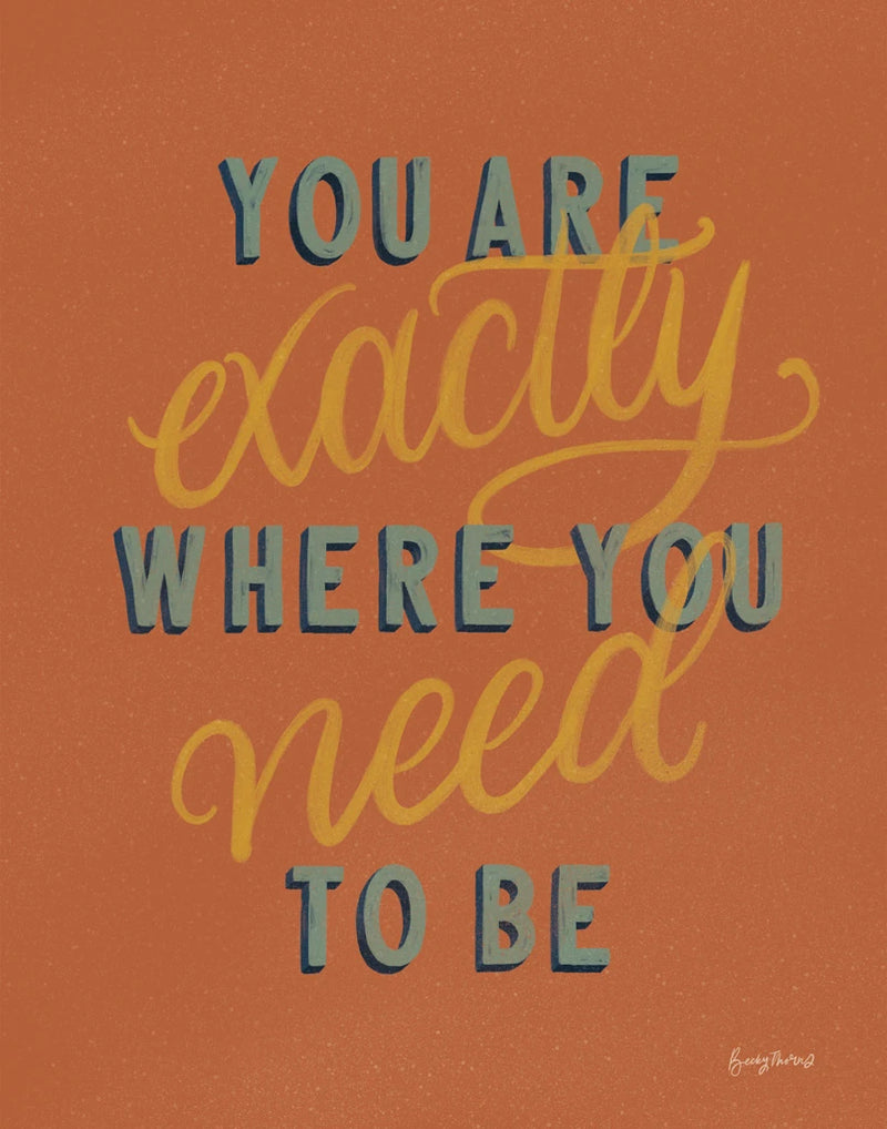 You are Exactly Where You Need Be Rust by Becky Thorns
