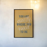 You are Exactly Where You Need to Be by Becky Thorns. shown as a paper print in a black flame. Available as a archival giclee rolled canvas, fine art paper, or poster print. SKU 51865h.