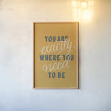 You are Exactly Where You Need to Be by Becky Thorns. shown as a paper print in a natural frame. Available as a archival giclee rolled canvas, fine art paper, or poster print. SKU 51865h.