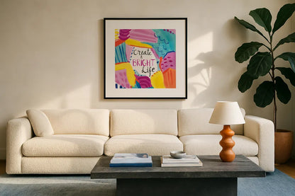 Create a Bright Life by Farida Zaman. Displayed in a glass frame with matte in a clean modern living room. Available as an archival giclee rolled canvas, fine art paper, or poster print. SKU 58411a.