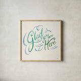 Glad You are Here I by Janelle Penner. Shown in a natural wood glass frame for a timeless modern aesthetic. Available as an archival giclee rolled canvas, fine art paper, or poster print. SKU 63169a.