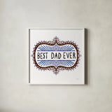 Best Dad Ever by Melissa Averinos. Shown in a crisp white glass frame for a clean and minimalist style. Available as an archival giclee rolled canvas, fine art paper, or poster print. SKU 59975a.