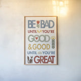 Be Bad Until Youre Good by Mercedes Lopez Charro. shown as a paper print in a natural frame. Available as a archival giclee rolled canvas, fine art paper, or poster print. SKU 77122h.