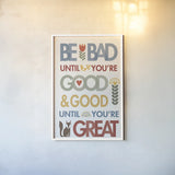 Be Bad Until Youre Good by Mercedes Lopez Charro. shown as a paper print in a white frame. Available as a archival giclee rolled canvas, fine art paper, or poster print. SKU 77122h.