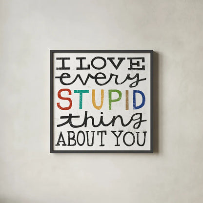 I Love Every Stupid Thing About You by Michael Mullan. Shown in a sleek black glass frame for a contemporary gallery look. Available as an archival giclee rolled canvas, fine art paper, or poster print. SKU 14546a.