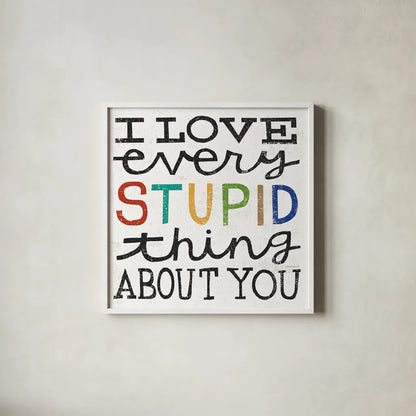 I Love Every Stupid Thing About You by Michael Mullan. Shown in a crisp white glass frame for a clean and minimalist style. Available as an archival giclee rolled canvas, fine art paper, or poster print. SKU 14546a.
