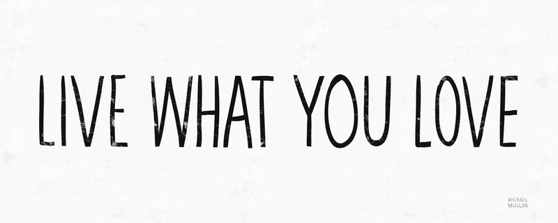 Live What You Love BW by Michael Mullan