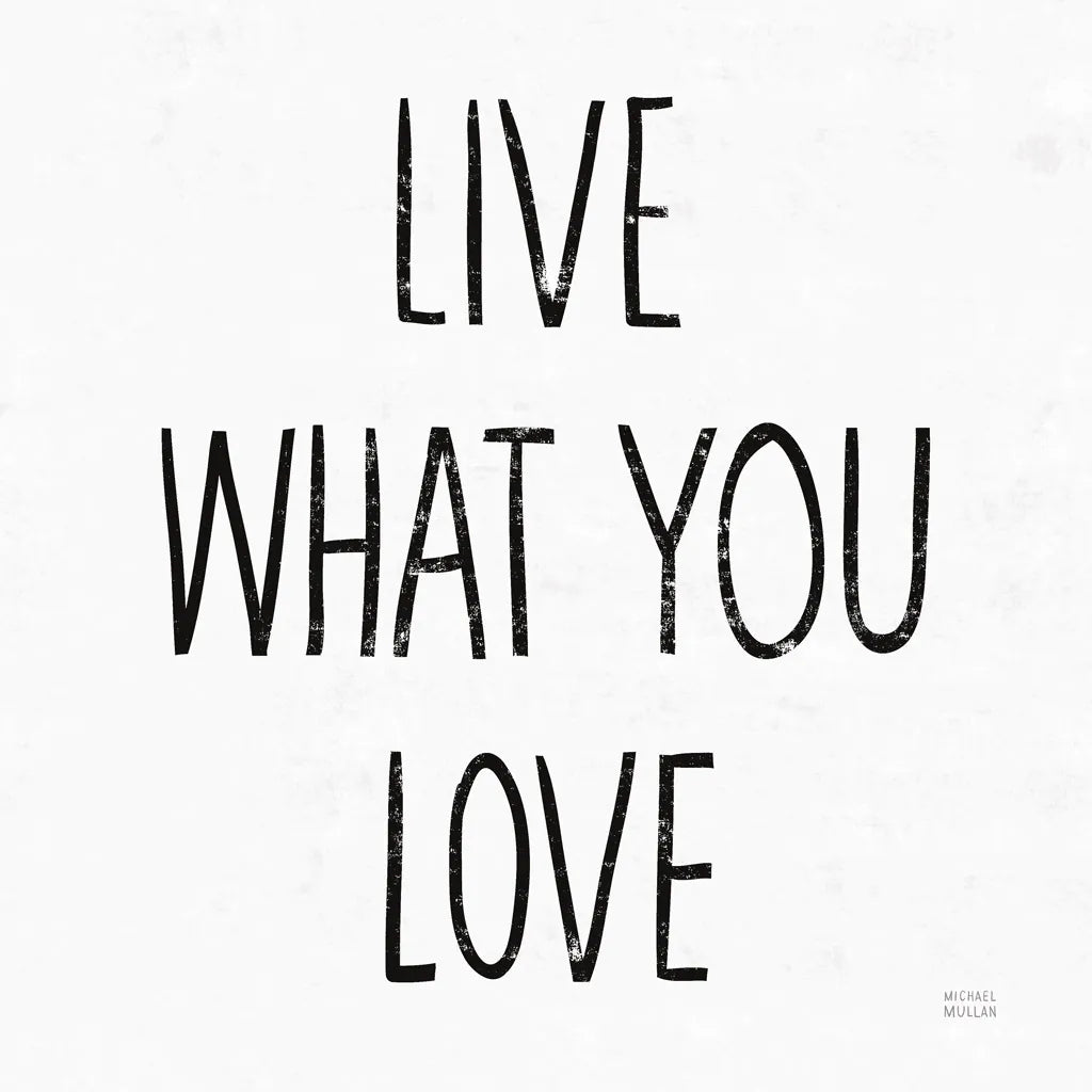 Live What You Love Sq BW by Michael Mullan. SKU 54657a. Archival Giclee Fine art print for wall decor.