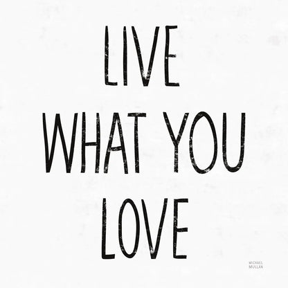 Live What You Love Sq BW by Michael Mullan. SKU 54657a. Archival Giclee Fine art print for wall decor.