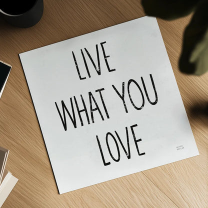 Live What You Love Sq BW by Michael Mullan. Shown as a detailed flat fine art print, highlighting archival giclee quality. Available as an archival giclee rolled canvas, fine art paper, or poster print. SKU 54657a.