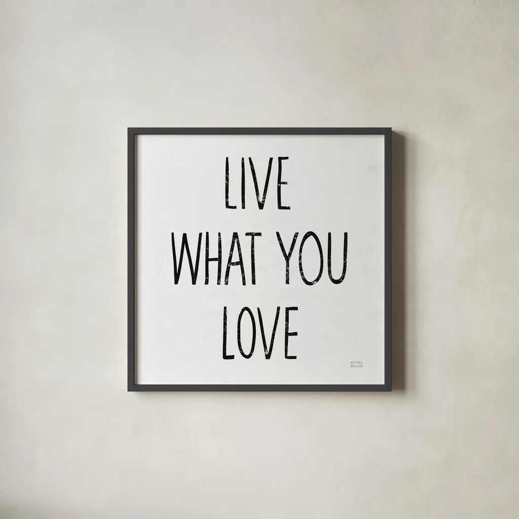 Live What You Love Sq BW by Michael Mullan. Shown in a sleek black glass frame for a contemporary gallery look. Available as an archival giclee rolled canvas, fine art paper, or poster print. SKU 54657a.