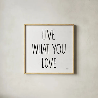 Live What You Love Sq BW by Michael Mullan. Shown in a natural wood glass frame for a timeless modern aesthetic. Available as an archival giclee rolled canvas, fine art paper, or poster print. SKU 54657a.