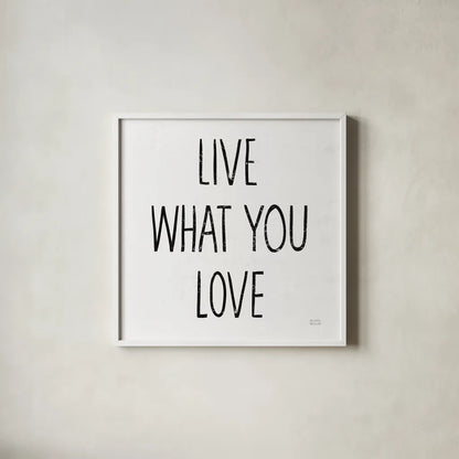 Live What You Love Sq BW by Michael Mullan. Shown in a crisp white glass frame for a clean and minimalist style. Available as an archival giclee rolled canvas, fine art paper, or poster print. SKU 54657a.