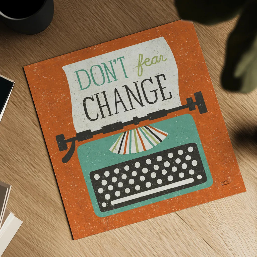 Retro Desktop Typewriter Don't Fear Change by Michael Mullan. Shown as a detailed flat fine art print, highlighting archival giclee quality. Available as an archival giclee rolled canvas, fine art paper, or poster print. SKU 65001a.