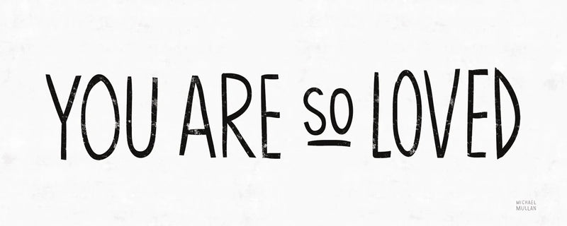You Are So Loved BW by Michael Mullan