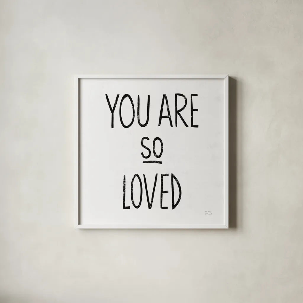 You Are So Loved Sq BW by Michael Mullan. Shown in a crisp white glass frame for a clean and minimalist style. Available as an archival giclee rolled canvas, fine art paper, or poster print. SKU 54659a.