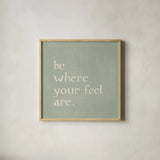 Be Where Your Feet Are by Sue Schlabach. Shown in a natural wood glass frame for a timeless modern aesthetic. Available as an archival giclee rolled canvas, fine art paper, or poster print. SKU 70646a.