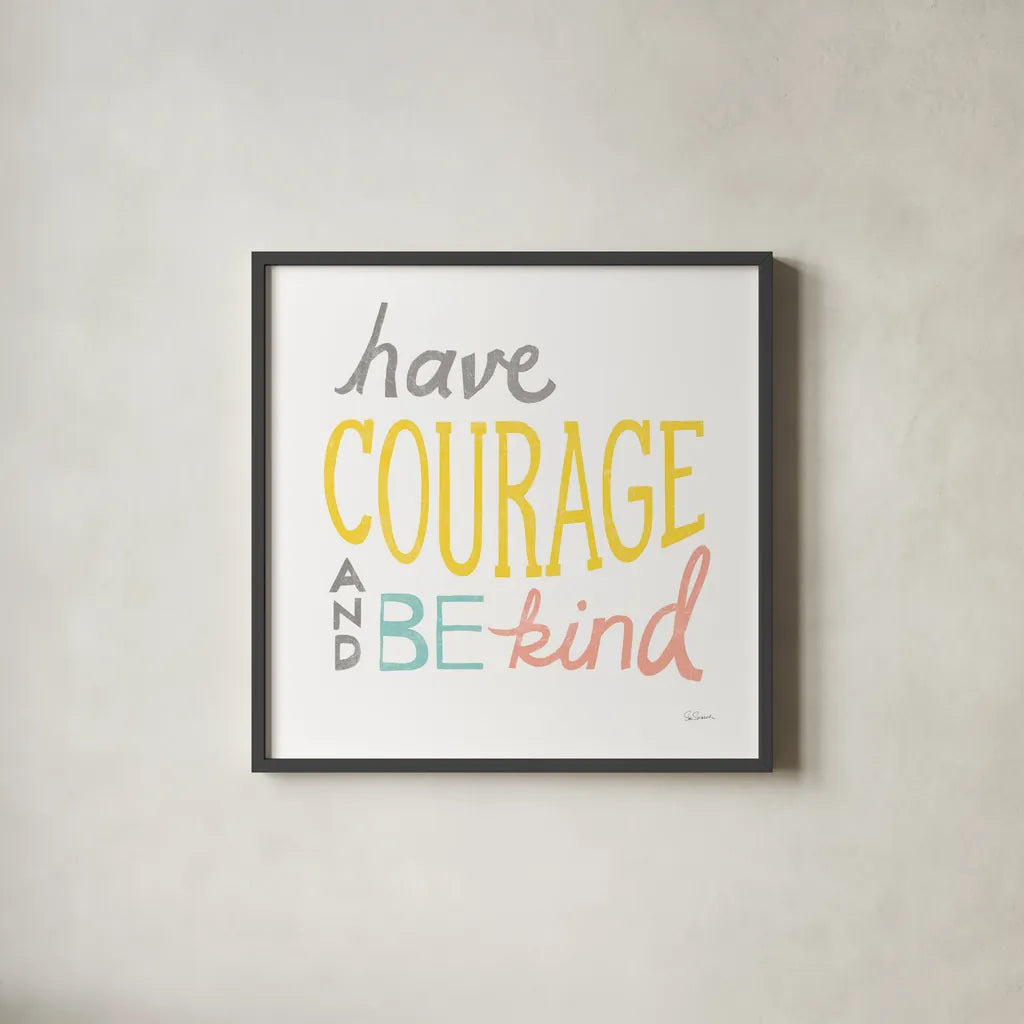 Have Courage by Sue Schlabach. Shown in a sleek black glass frame for a contemporary gallery look. Available as an archival giclee rolled canvas, fine art paper, or poster print. SKU 48724a.