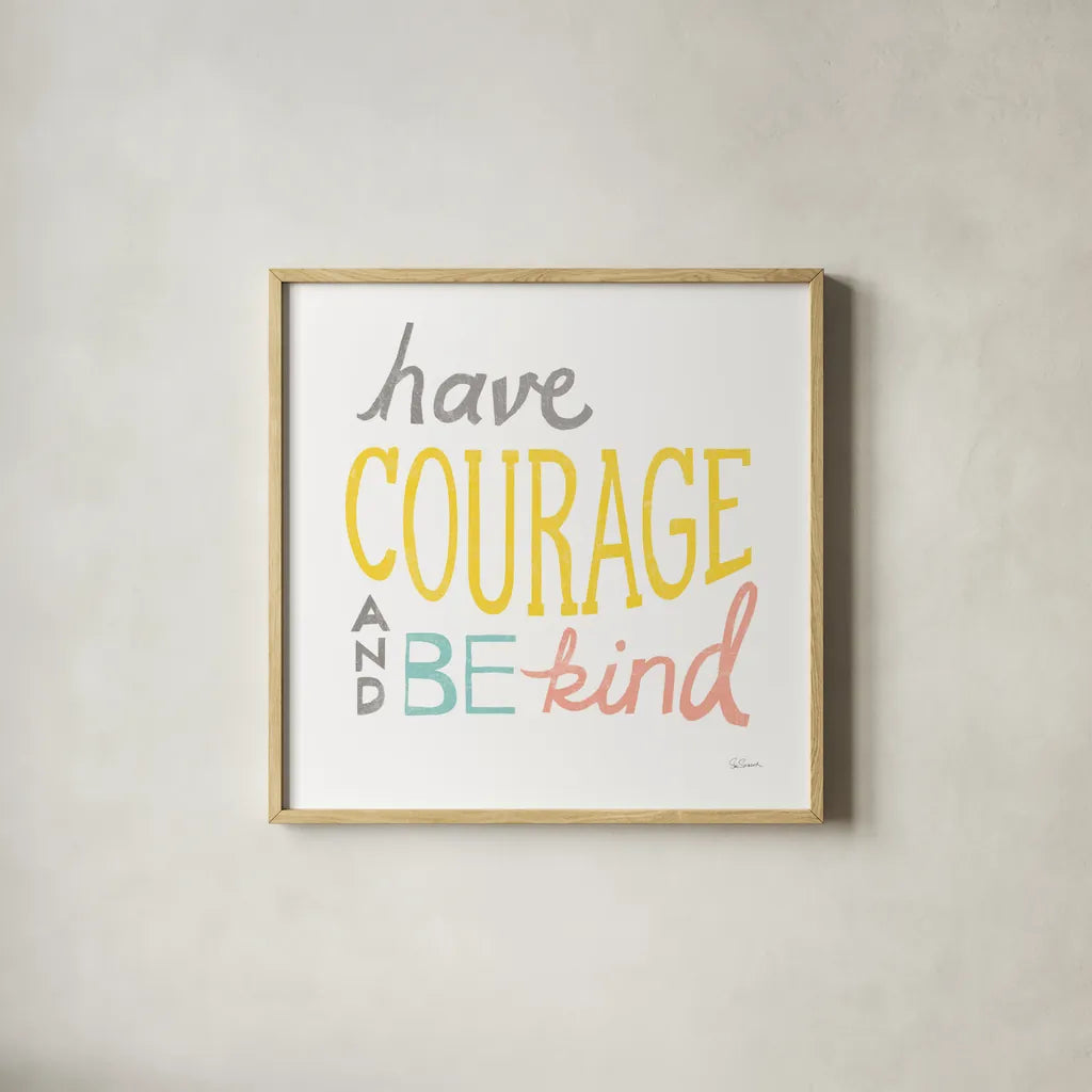 Have Courage by Sue Schlabach. Shown in a natural wood glass frame for a timeless modern aesthetic. Available as an archival giclee rolled canvas, fine art paper, or poster print. SKU 48724a.