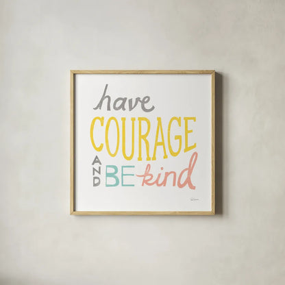 Have Courage by Sue Schlabach. Shown in a natural wood glass frame for a timeless modern aesthetic. Available as an archival giclee rolled canvas, fine art paper, or poster print. SKU 48724a.