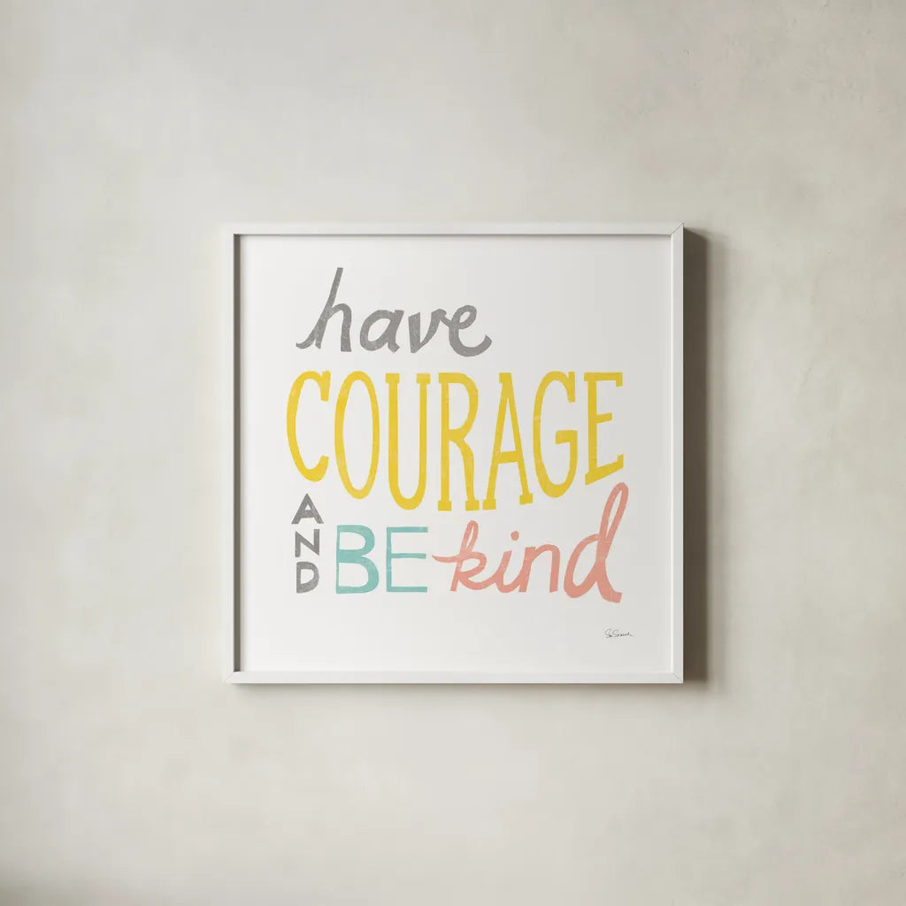 Have Courage by Sue Schlabach. Shown in a crisp white glass frame for a clean and minimalist style. Available as an archival giclee rolled canvas, fine art paper, or poster print. SKU 48724a.
