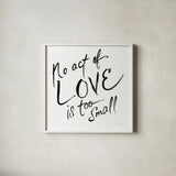 No Act Too Small by Sue Schlabach. Shown in a crisp white glass frame for a clean and minimalist style. Available as an archival giclee rolled canvas, fine art paper, or poster print. SKU 48129a.